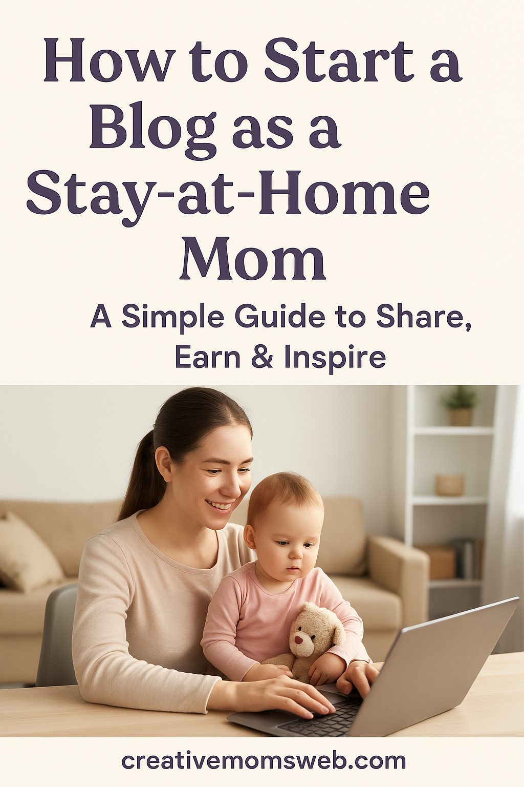 How to Start a Blog as a Stay-at-Home Mom: A Step-by-Step Guide to Share, Earn & Inspire