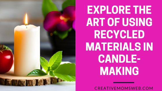 Using Recycled Materials in Candle-making