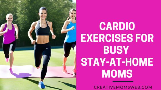 Cardio Exercises for Busy Stay-at-Home Moms