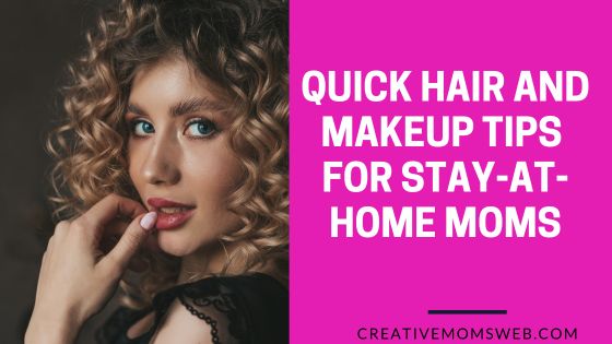 Quick Hair and Makeup Tips for Stay-at-Home Moms