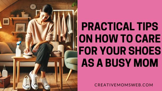 Practical tips on how to care for your shoes as a stay-at-home mom