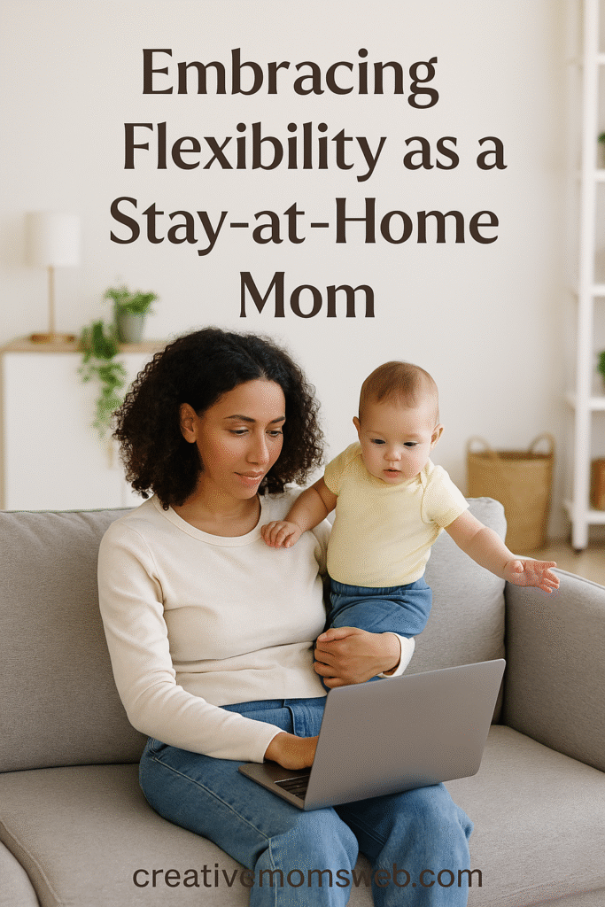 practical tips on embracing flexibility as a stay-at-home mom