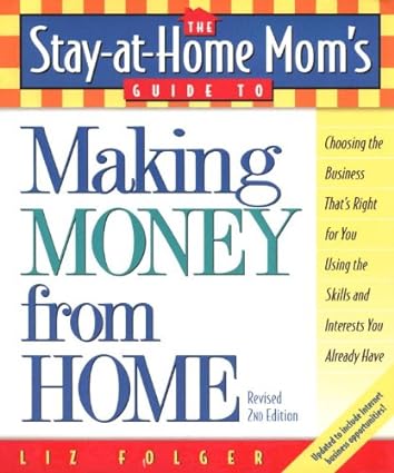 The Stay-at-Home Mom's Guide to Making Money from Home, Revised 2nd Edition