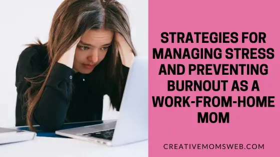 Strategies for Managing Stress and Preventing Burnout as a Work-From-Home Mom